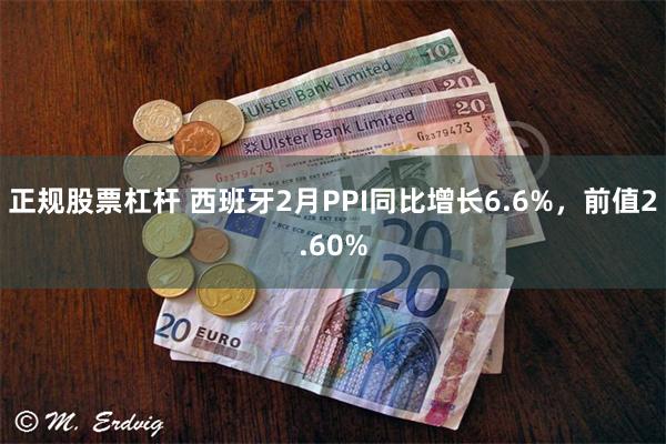 正规股票杠杆 西班牙2月PPI同比增长6.6%，前值2.60%
