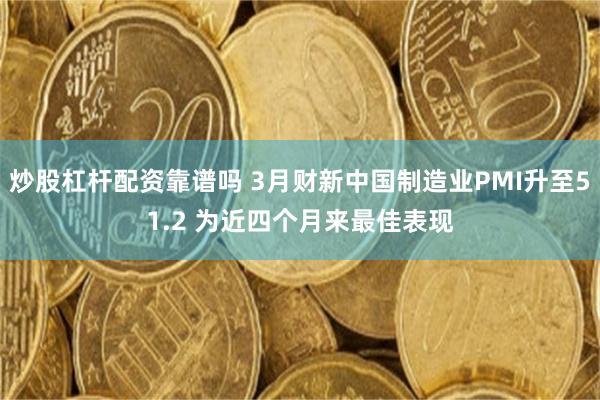 炒股杠杆配资靠谱吗 3月财新中国制造业PMI升至51.2 为近四个月来最佳表现