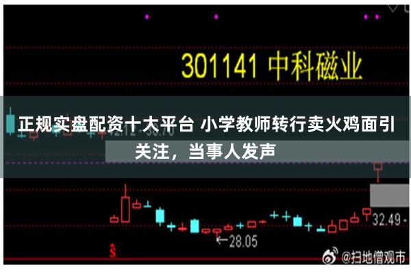 正规实盘配资十大平台 小学教师转行卖火鸡面引关注，当事人发声
