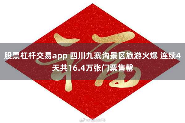 股票杠杆交易app 四川九寨沟景区旅游火爆 连续4天共16.4万张门票售罄