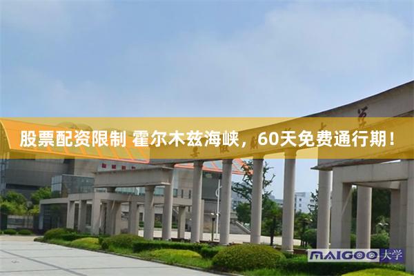 股票配资限制 霍尔木兹海峡，60天免费通行期！