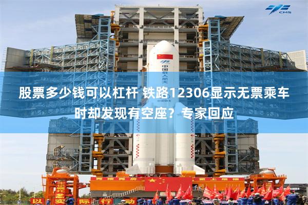 股票多少钱可以杠杆 铁路12306显示无票乘车时却发现有空座？专家回应
