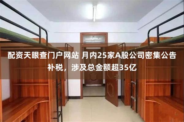 配资天眼查门户网站 月内25家A股公司密集公告补税，涉及总金额超35亿
