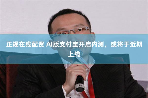 正规在线配资 AI版支付宝开启内测，或将于近期上线