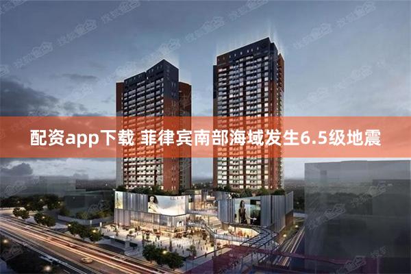 配资app下载 菲律宾南部海域发生6.5级地震