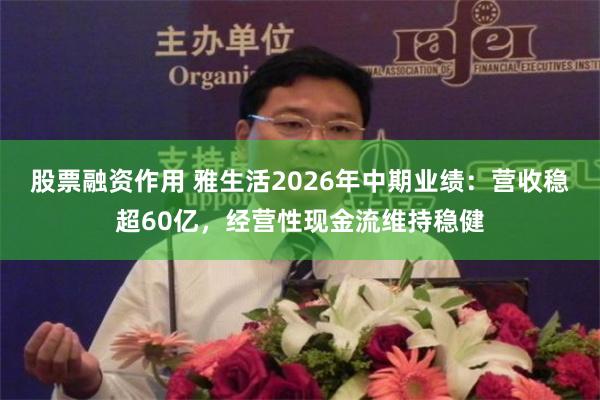 股票融资作用 雅生活2026年中期业绩：营收稳超60亿，经营性现金流维持稳健