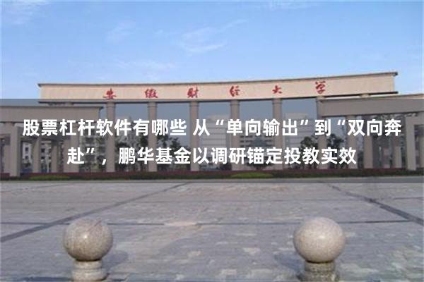 股票杠杆软件有哪些 从“单向输出”到“双向奔赴”，鹏华基金以调研锚定投教实效
