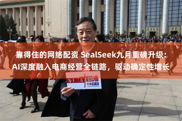 靠得住的网络配资 SealSeek九月重磅升级：AI深度融入电商经营全链路，驱动确定性增长