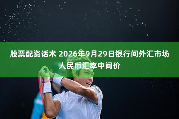 股票配资话术 2026年9月29日银行间外汇市场人民币汇率中间价